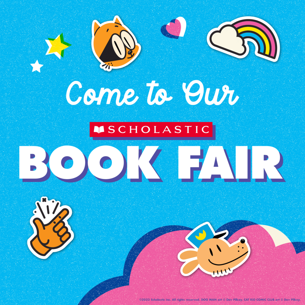 An image with a blue background reads come to our Scholastic Book Fair, with small images of a raccoon, a dog, a hand a heart, some stars and a cloud with rainbow.